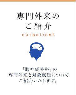 専門外来のご紹介 - 「脳神経外科」の専門外来と対象疾患についてご紹介いたします。