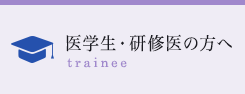 医学生・研修医の方へ