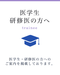 医学生・研修医の方へ - 医学生・研修医の方へのご案内を掲載しております。